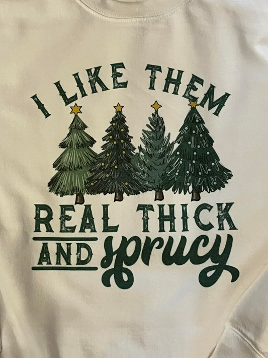 I LIKE THEM REAL THICK AND SPRUCY CREWNECK SWEATSHIRT