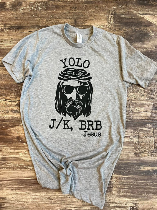 YOLO J/K, BRB JESUS TEE